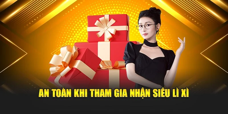 An toàn khi tham gia nhận siêu lì xì