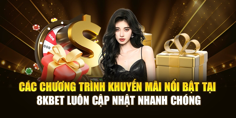 Các chương trình khuyến mãi nổi bật tại 8KBET luôn cập nhật nhanh chóng
