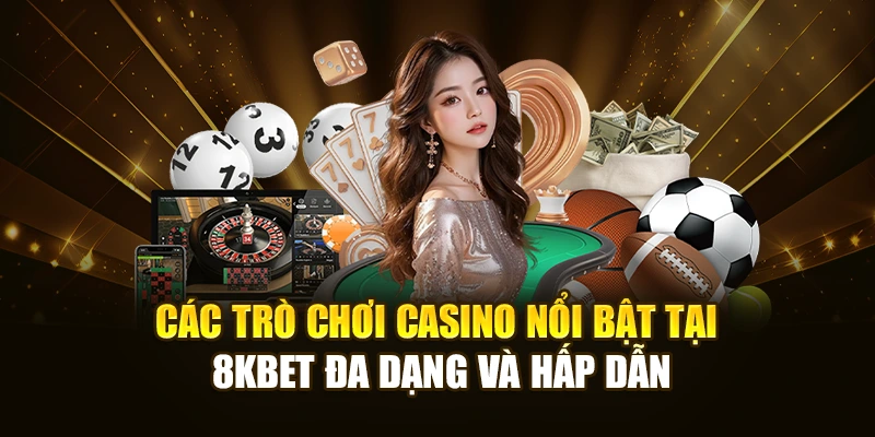 Các trò chơi casino nổi bật tại 8KBET đa dạng và hấp dẫn