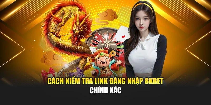 Cách kiểm tra link đăng nhập 8KBet chính xác