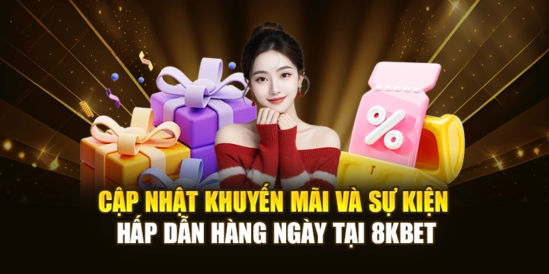 Cập nhật khuyến mãi và sự kiện hấp dẫn hàng ngày tại 8KBET