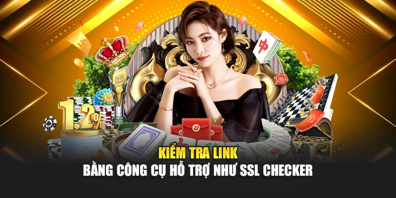 Kiểm tra link bằng công cụ hỗ trợ như SSL checker