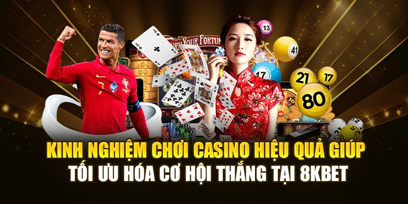 Kinh nghiệm chơi casino hiệu quả giúp tối ưu hóa cơ hội thắng tại 8KBET