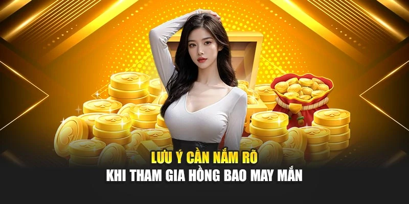 Lưu ý cần nắm rõ khi tham gia hồng bao may mắn
