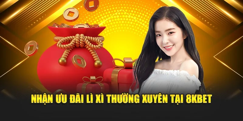 Nhận ưu đãi lì xì thường xuyên tại 8kbet