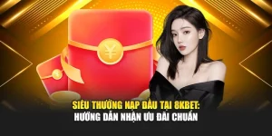 Siêu Thưởng Nạp Đầu Tại 8kbet: Hướng Dẫn Nhận Ưu Đãi Chuẩn