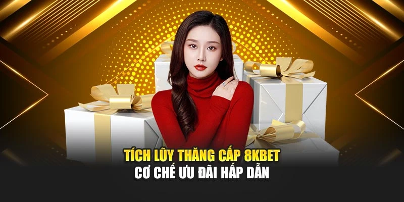Tích Lũy Thăng Cấp 8kbet Cơ Chế Ưu Đãi Hấp Dẫn