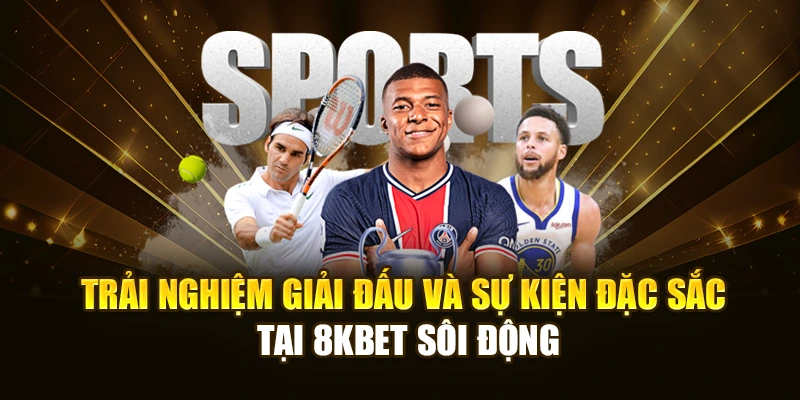 Trải nghiệm giải đấu và sự kiện đặc sắc tại 8KBET sôi động